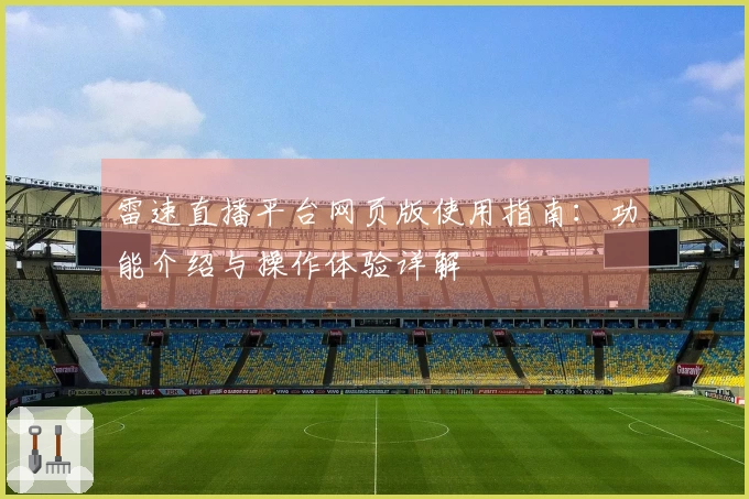 雷速直播平台网页版使用指南：功能介绍与操作体验详解