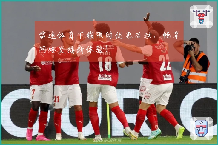 雷速体育下载限时优惠活动，畅享网络直播新体验！