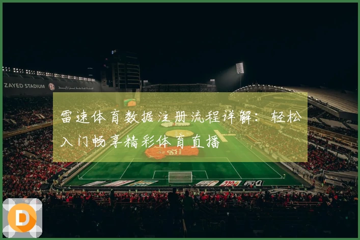 雷速体育数据注册流程详解：轻松入门畅享精彩体育直播