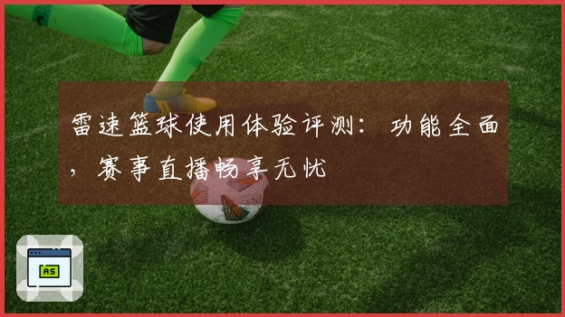 雷速篮球使用体验评测：功能全面，赛事直播畅享无忧