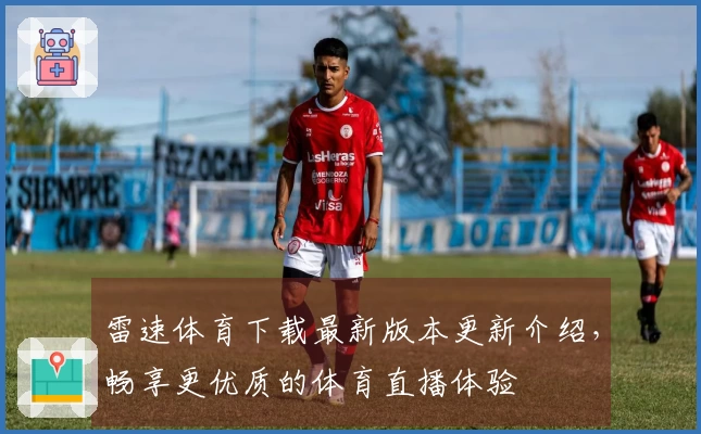 雷速体育下载最新版本更新介绍，畅享更优质的体育直播体验