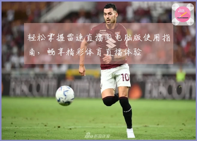 轻松掌握雷速直播间电脑版使用指南，畅享精彩体育直播体验