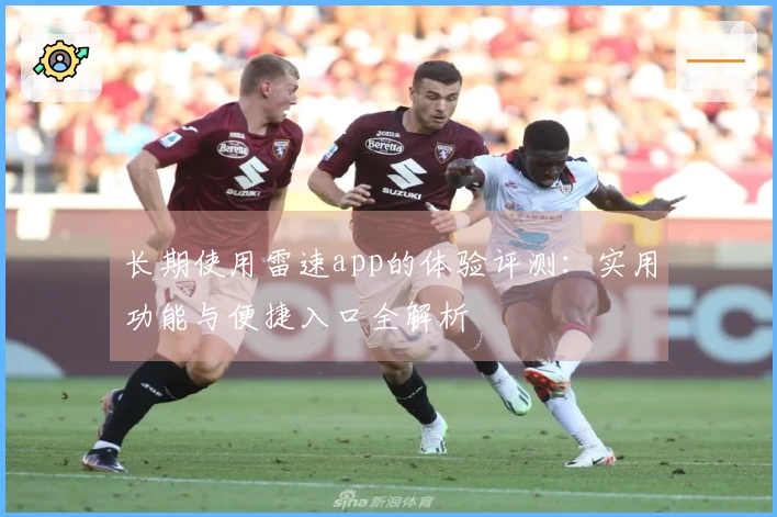 长期使用雷速app的体验评测：实用功能与便捷入口全解析